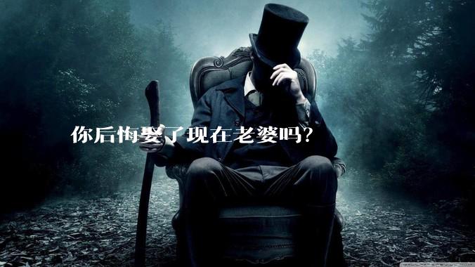 你后悔娶了现在老婆吗?