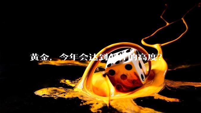 黄金,今年会达到怎样的高度?