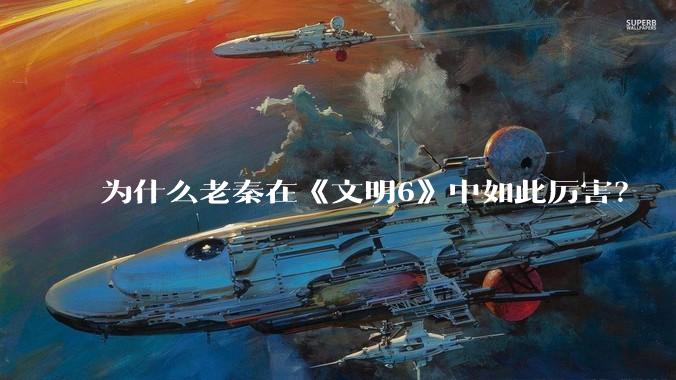为什么老秦在《文明6》中如此厉害?
